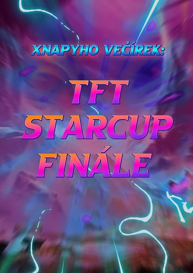 Plakát události Xnapyho Večírek: Finále TFT Starcupu