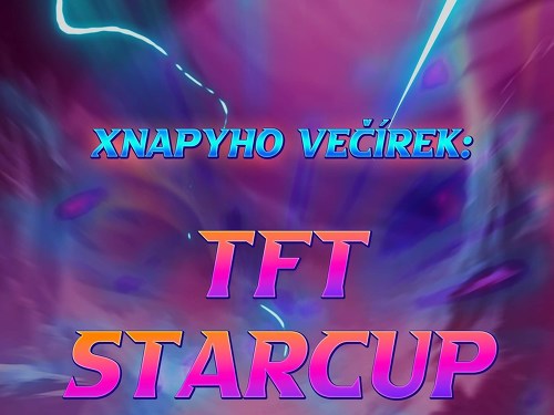 Plakát události Xnapyho Večírek: Finále TFT Starcupu
