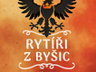 Rytíři z Byšic – nový historický román odhaluje zapomenutý šlechtický rod z českého středověku Rytíři z Byšic – nový historický román odhaluje zapomenutý šlechtický rod z českého středověku